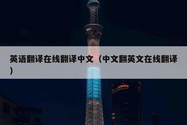 英语翻译在线翻译中文（中文翻英文在线翻译） 第1张