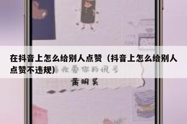 在抖音上怎么给别人点赞(抖音上怎么给别人点赞不违规) 第1张 在抖音上怎么给别人点赞(抖音上怎么给别人点赞不违规) 第1张