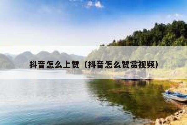 抖音怎么上赞（抖音怎么赞赏视频） 第1张