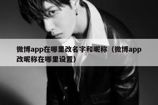 微博app在哪里改名字和昵称（微博app改昵称在哪里设置） 第1张