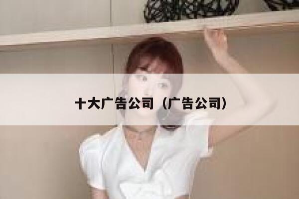 十大广告公司（广告公司） 第1张