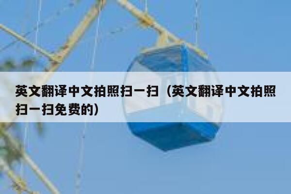英文翻译中文拍照扫一扫（英文翻译中文拍照扫一扫免费的） 第1张