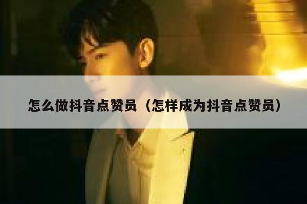 怎么做抖音点赞员（怎样成为抖音点赞员） 第1张