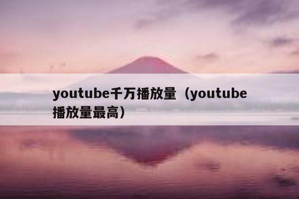 youtube千万播放量（youtube播放量最高） 第1张