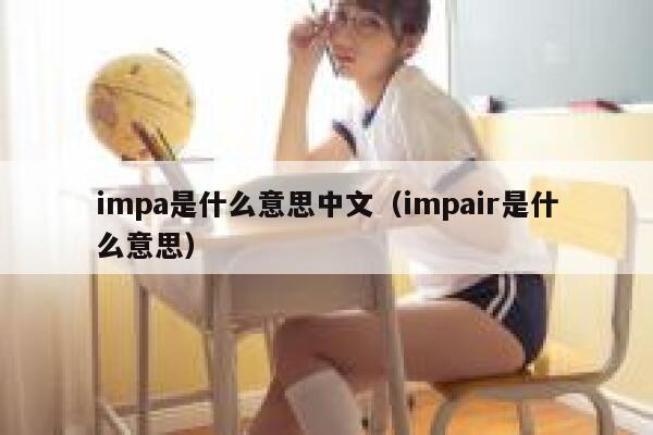 impa是什么意思中文（impair是什么意思） 第1张