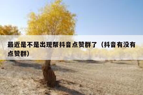 最近是不是出现帮抖音点赞群了（抖音有没有点赞群） 第1张