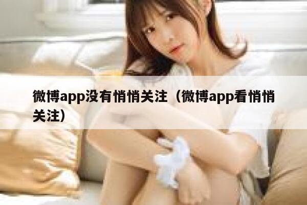 微博app没有悄悄关注（微博app看悄悄关注） 第1张