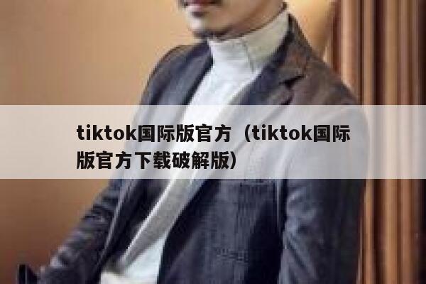 tiktok国际版官方（tiktok国际版官方下载破解版） 第1张