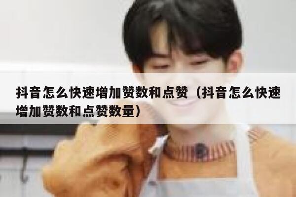 抖音怎么快速增加赞数和点赞（抖音怎么快速增加赞数和点赞数量） 第1张