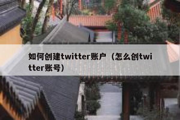 如何创建twitter账户（怎么创twitter账号） 第1张