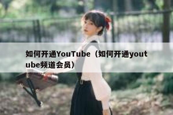 如何开通YouTube（如何开通youtube频道会员） 第1张