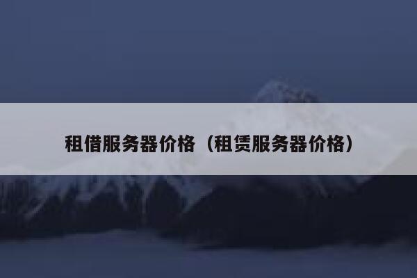 租借服务器价格（租赁服务器价格） 第1张