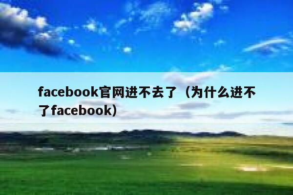 facebook官网进不去了（为什么进不了facebook） 第1张
