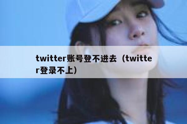 twitter账号登不进去（twitter登录不上） 第1张