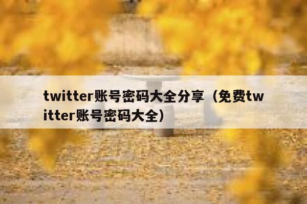 twitter账号密码大全分享（免费twitter账号密码大全） 第1张