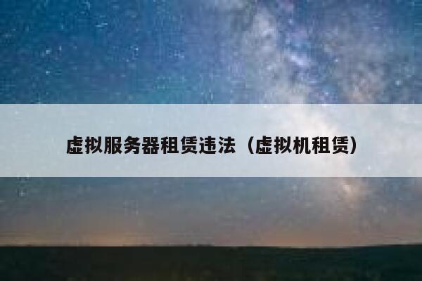 虚拟服务器租赁违法（虚拟机租赁） 第1张