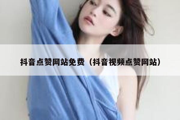 抖音点赞网站免费(抖音视频点赞网站) 第1张 抖音点赞网站免费(抖音视频点赞网站) 第1张