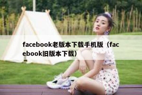 facebook老版本下载手机版(facebook旧版本下载) 第1张 facebook老版本下载手机版(facebook旧版本下载) 第1张