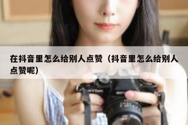 在抖音里怎么给别人点赞（抖音里怎么给别人点赞呢） 第1张