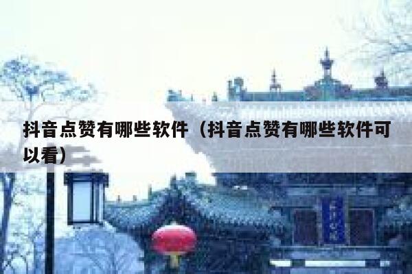 抖音点赞有哪些软件（抖音点赞有哪些软件可以看） 第1张