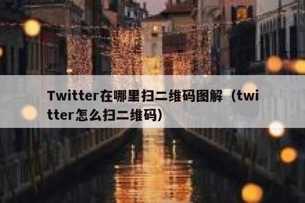 Twitter在哪里扫二维码图解（twitter怎么扫二维码） 第1张