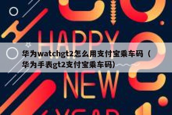 华为watchgt2怎么用支付宝乘车码（华为手表gt2支付宝乘车码） 第1张