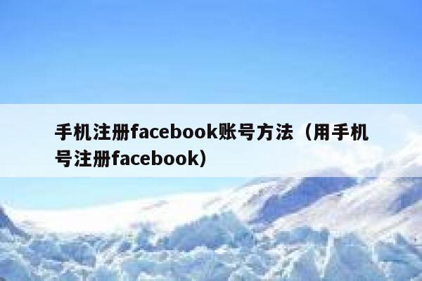 手机注册facebook账号方法(用手机号注册facebook) 第1张 手机注册facebook账号方法(用手机号注册facebook) 第1张
