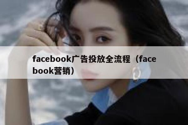 facebook广告投放全流程（facebook营销） 第1张