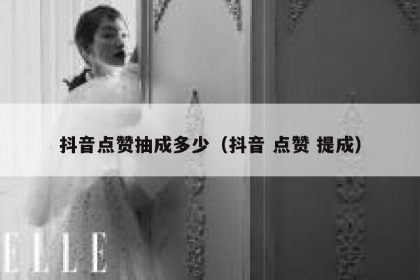 抖音点赞抽成多少（抖音 点赞 提成） 第1张