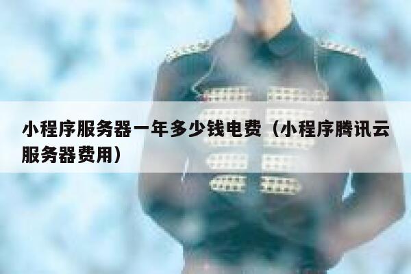 小程序服务器一年多少钱电费(小程序腾讯云服务器费用) 第1张 小程序服务器一年多少钱电费(小程序腾讯云服务器费用) 第1张