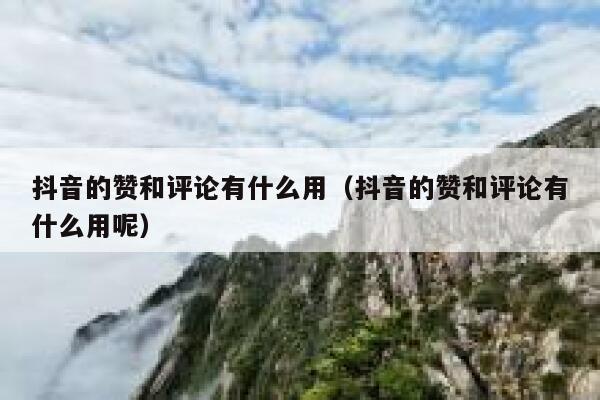 抖音的赞和评论有什么用（抖音的赞和评论有什么用呢） 第1张