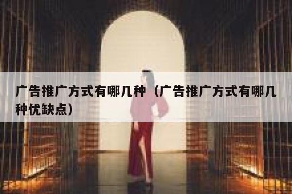 广告推广方式有哪几种（广告推广方式有哪几种优缺点） 第1张