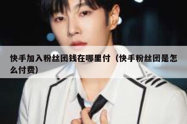 快手加入粉丝团钱在哪里付（快手粉丝团是怎么付费） 第1张