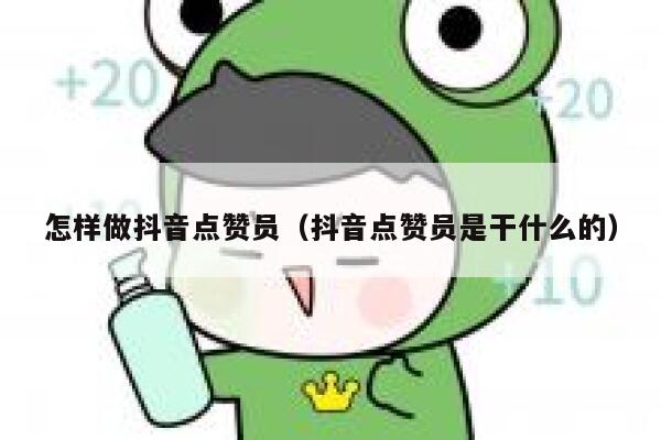 怎样做抖音点赞员（抖音点赞员是干什么的） 第1张