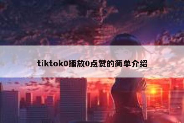 tiktok0播放0点赞的简单介绍 第1张 tiktok0播放0点赞的简单介绍 第1张