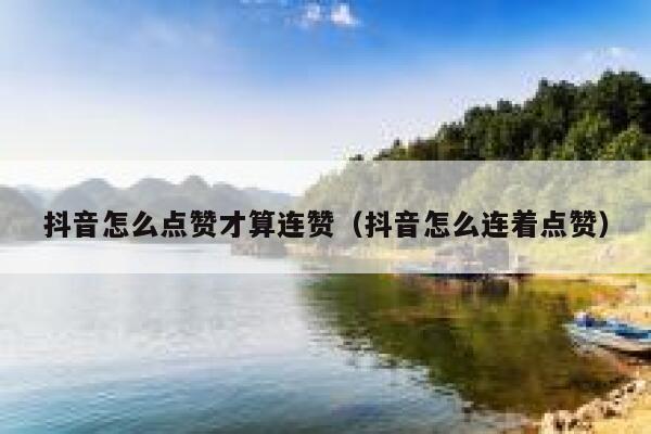 抖音怎么点赞才算连赞（抖音怎么连着点赞） 第1张