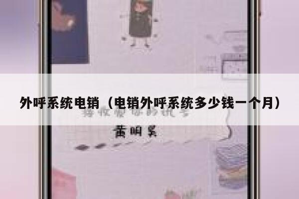 外呼系统电销（电销外呼系统多少钱一个月） 第1张