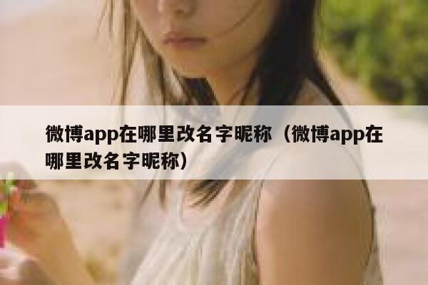 微博app在哪里改名字昵称（微博app在哪里改名字昵称） 第1张