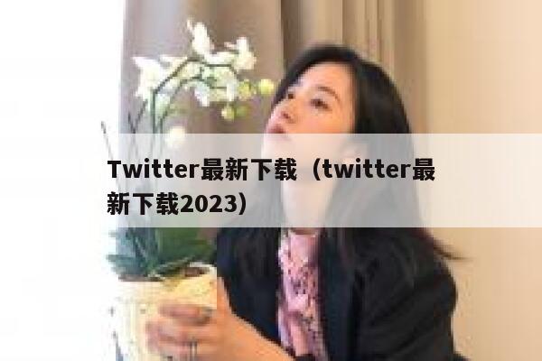 Twitter最新下载（twitter最新下载2023） 第1张