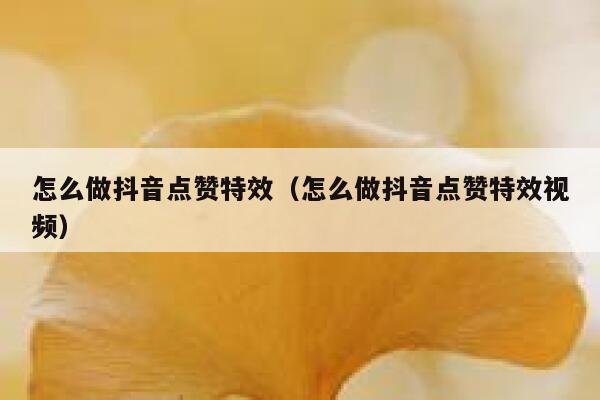 怎么做抖音点赞特效（怎么做抖音点赞特效视频） 第1张