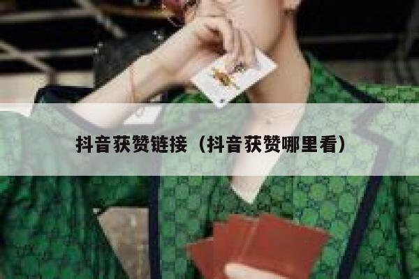 抖音获赞链接（抖音获赞哪里看） 第1张