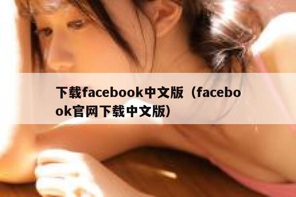 下载facebook中文版（facebook官网下载中文版） 第1张