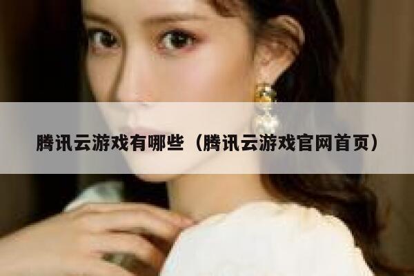 腾讯云游戏有哪些（腾讯云游戏官网首页） 第1张