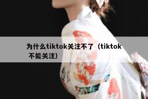 为什么tiktok关注不了（tiktok 不能关注） 第1张