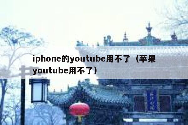 iphone的youtube用不了（苹果youtube用不了） 第1张