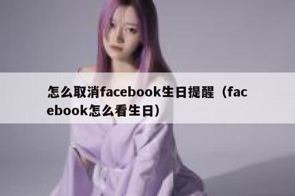 怎么取消facebook生日提醒（facebook怎么看生日） 第1张