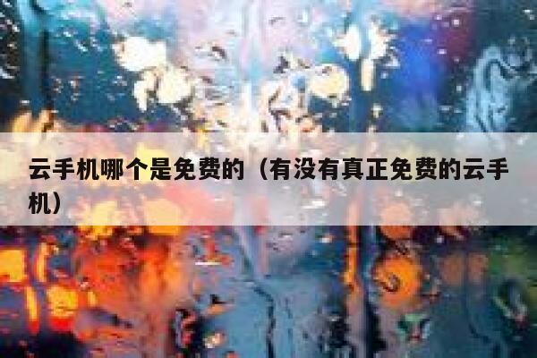 云手机哪个是免费的（有没有真正免费的云手机） 第1张