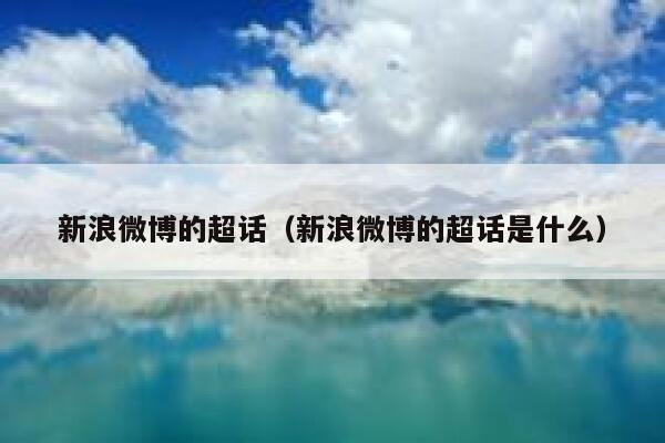 新浪微博的超话（新浪微博的超话是什么） 第1张