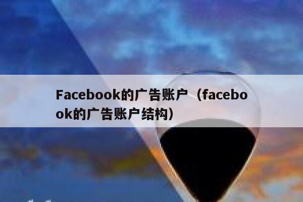 Facebook的广告账户（facebook的广告账户结构） 第1张