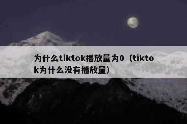 为什么tiktok播放量为0（tiktok为什么没有播放量） 第1张